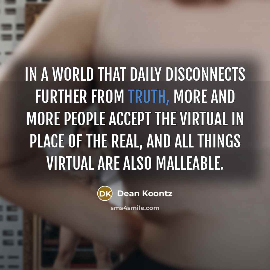 “In a world that daily disconnects further from truth, more…” quote by Dean Koontz