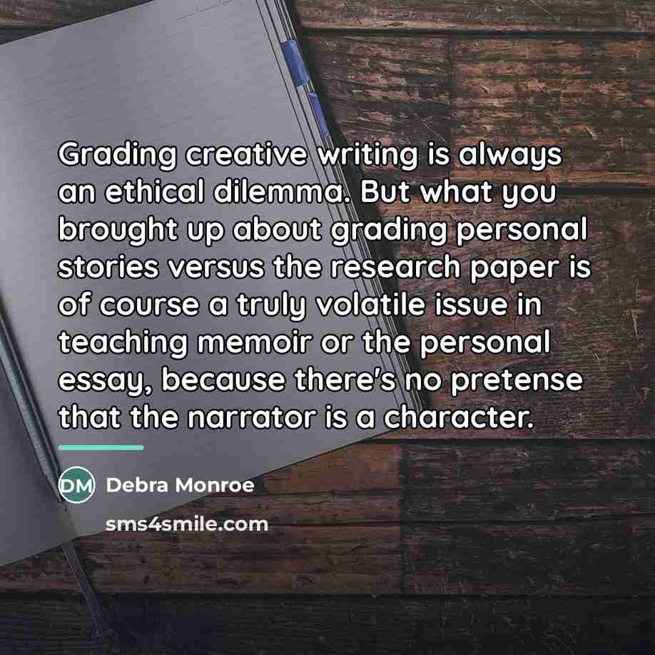 “Grading creative writing is always an ethical dilemma. But what…” quote by Debra Monroe