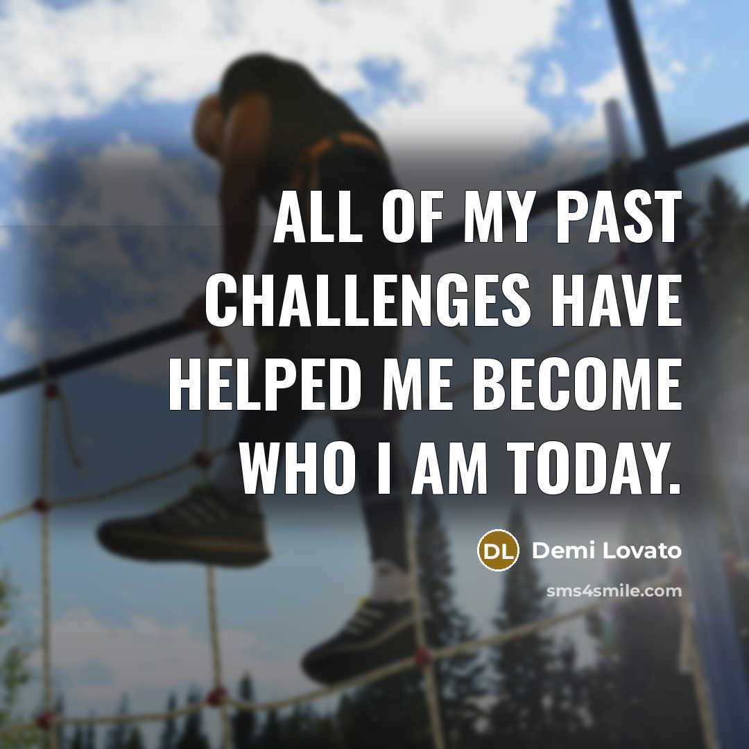 “All of my past challenges have helped me become who…” quote by Demi Lovato