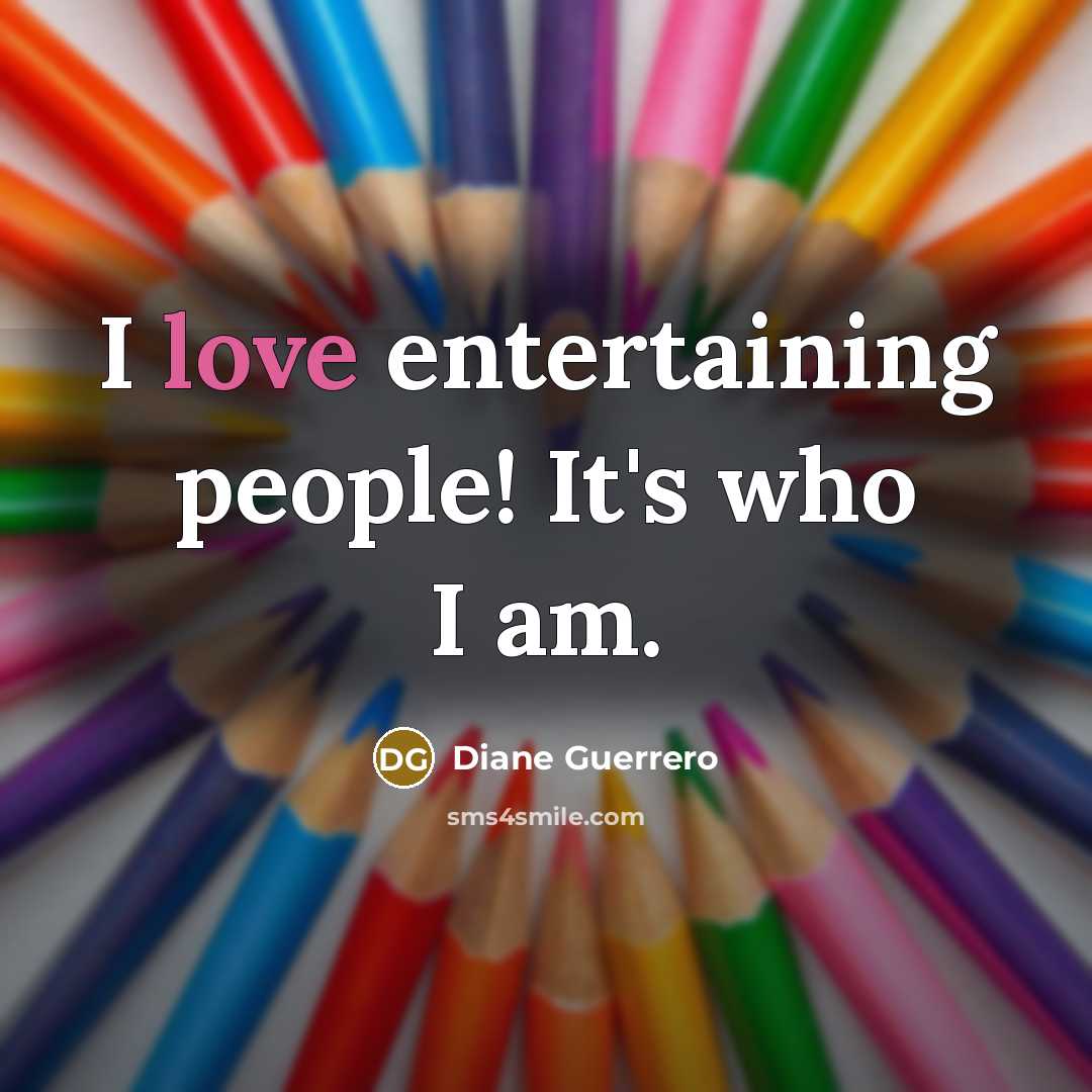 “I love entertaining people! It's who I am.…” quote by Diane Guerrero