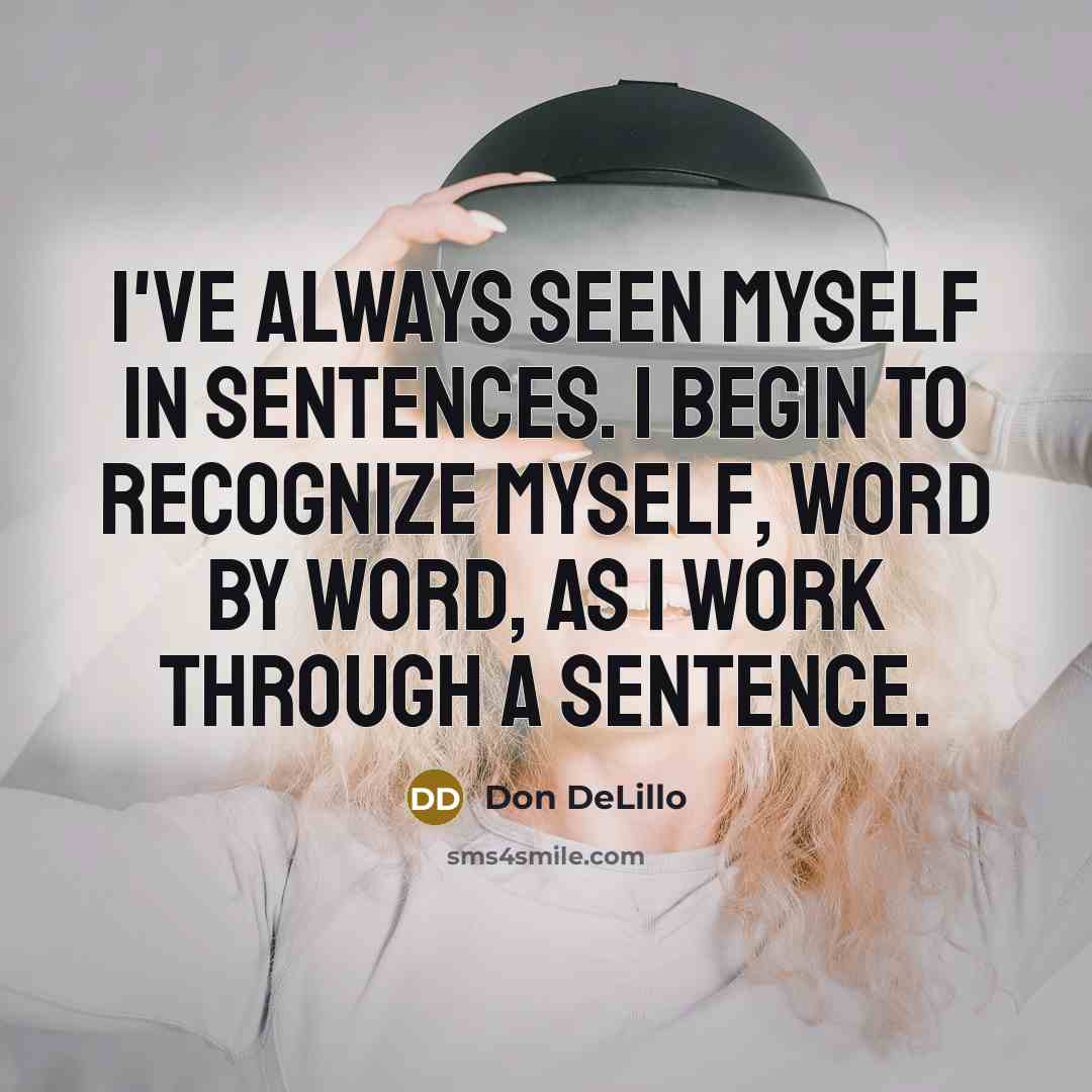 “I've always seen myself in sentences. I begin to recognize…” quote by Don DeLillo
