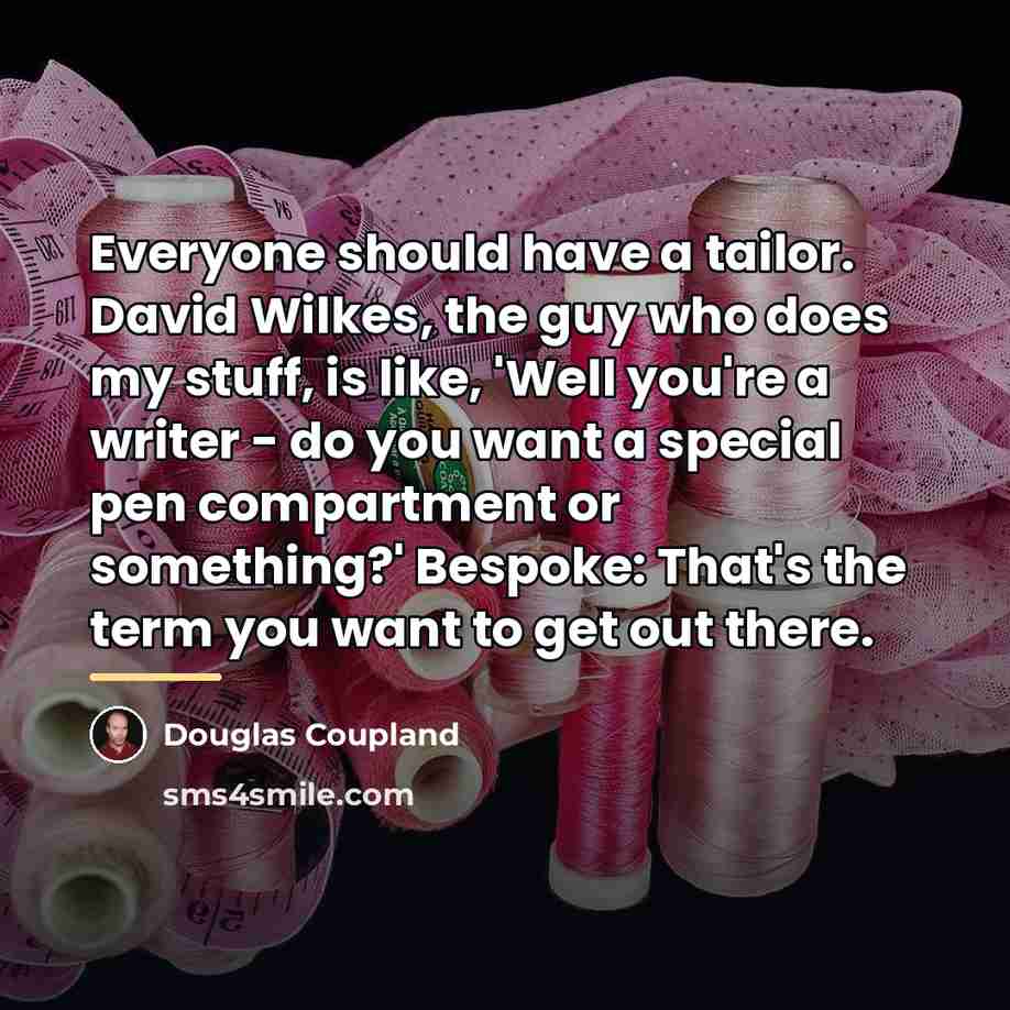“Everyone should have a tailor. David Wilkes, the guy who…” quote by Douglas Coupland
