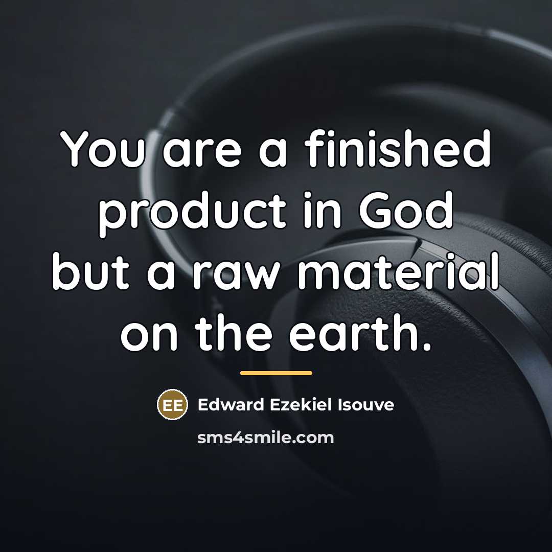 “You are a finished product in God but a raw…” quote by Edward Ezekiel Isouve