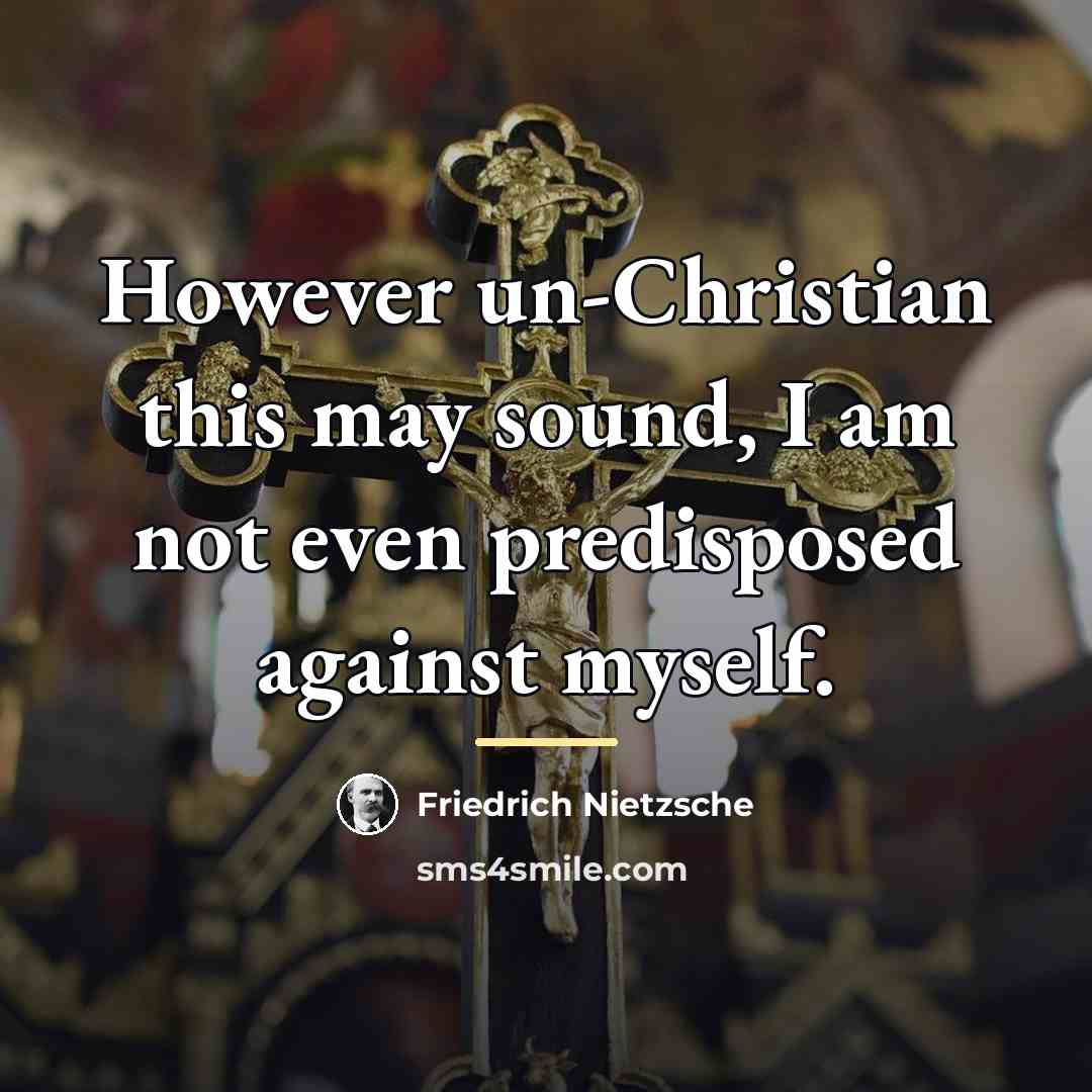 “However un-Christian this may sound, I am not even predisposed…” quote by Friedrich Nietzsche
