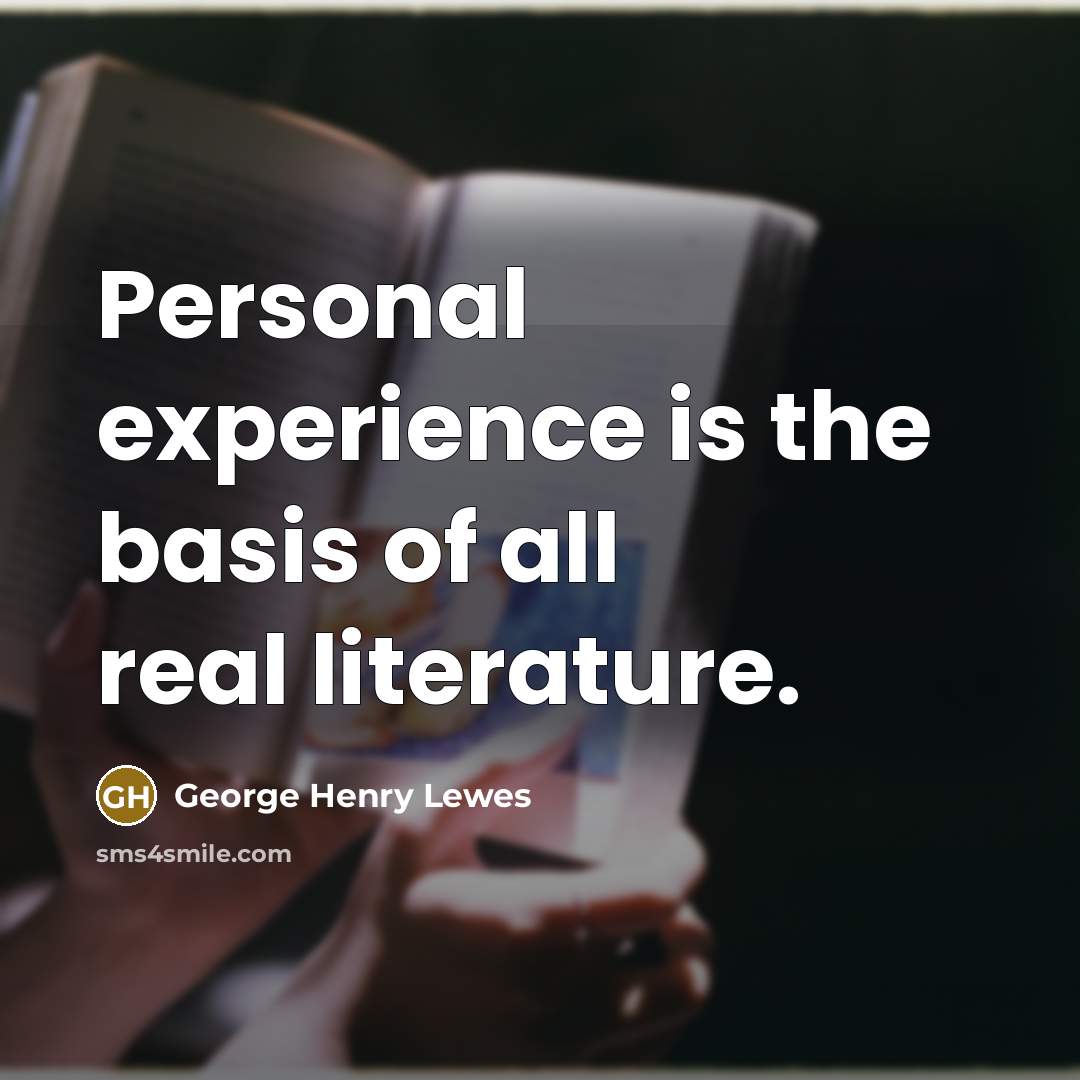 “Personal experience is the basis of all real literature.…” quote by George Henry Lewes