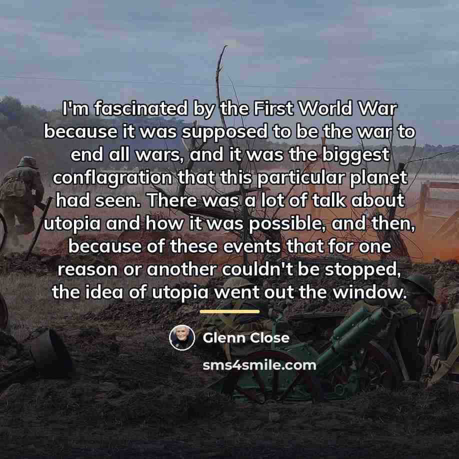 “I'm fascinated by the First World War because it was…” quote by Glenn Close