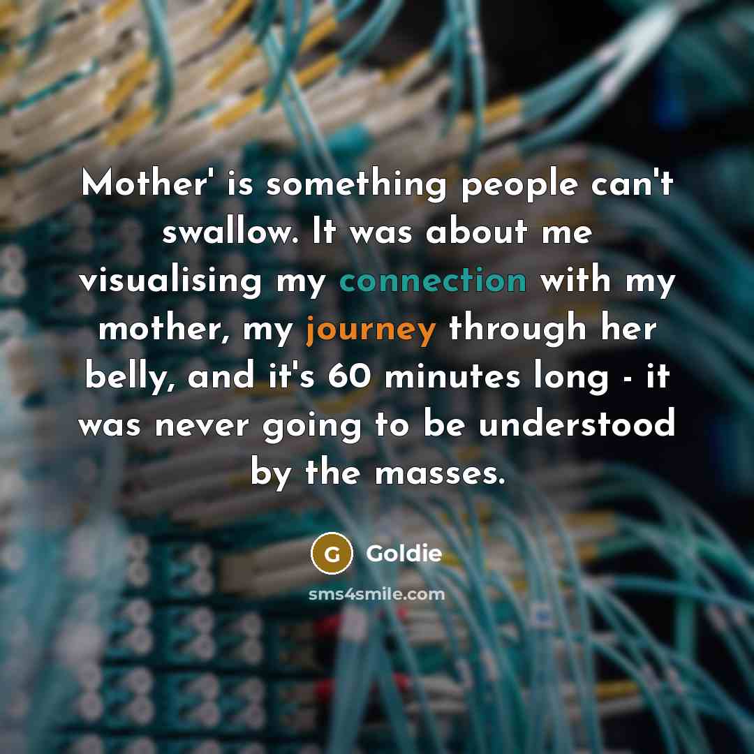 “Mother' is something people can't swallow. It was about me…” quote by Goldie