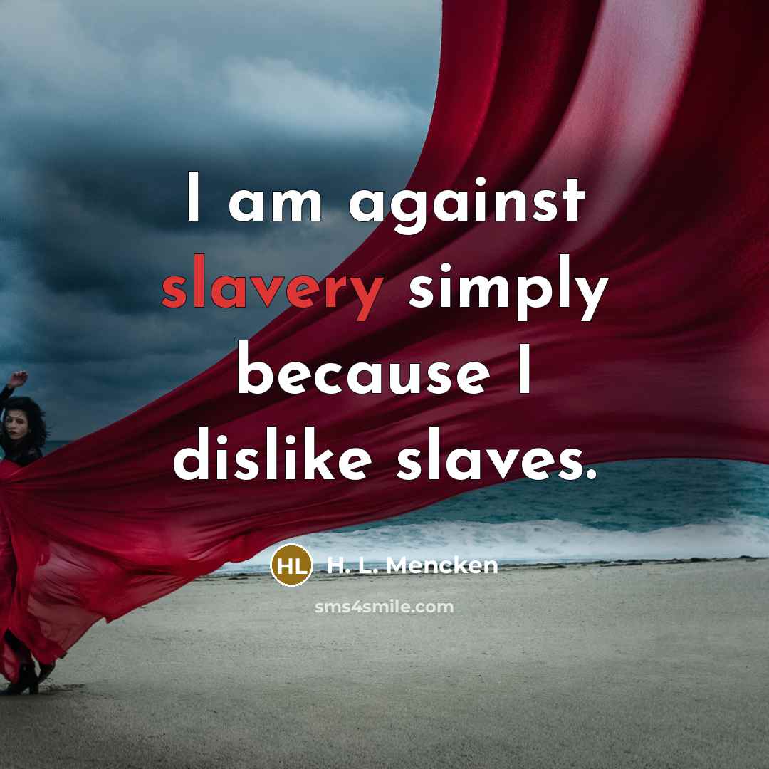 “I am against slavery simply because I dislike slaves.…” quote by H. L. Mencken