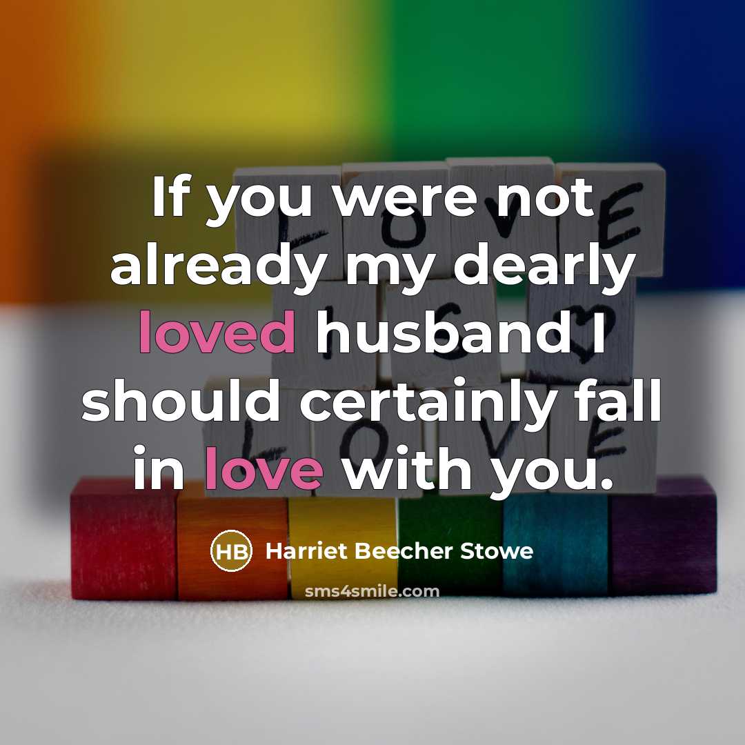 “If you were not already my dearly loved husband I should certainly fall in love with you.” quote by Harriet Beecher Stowe