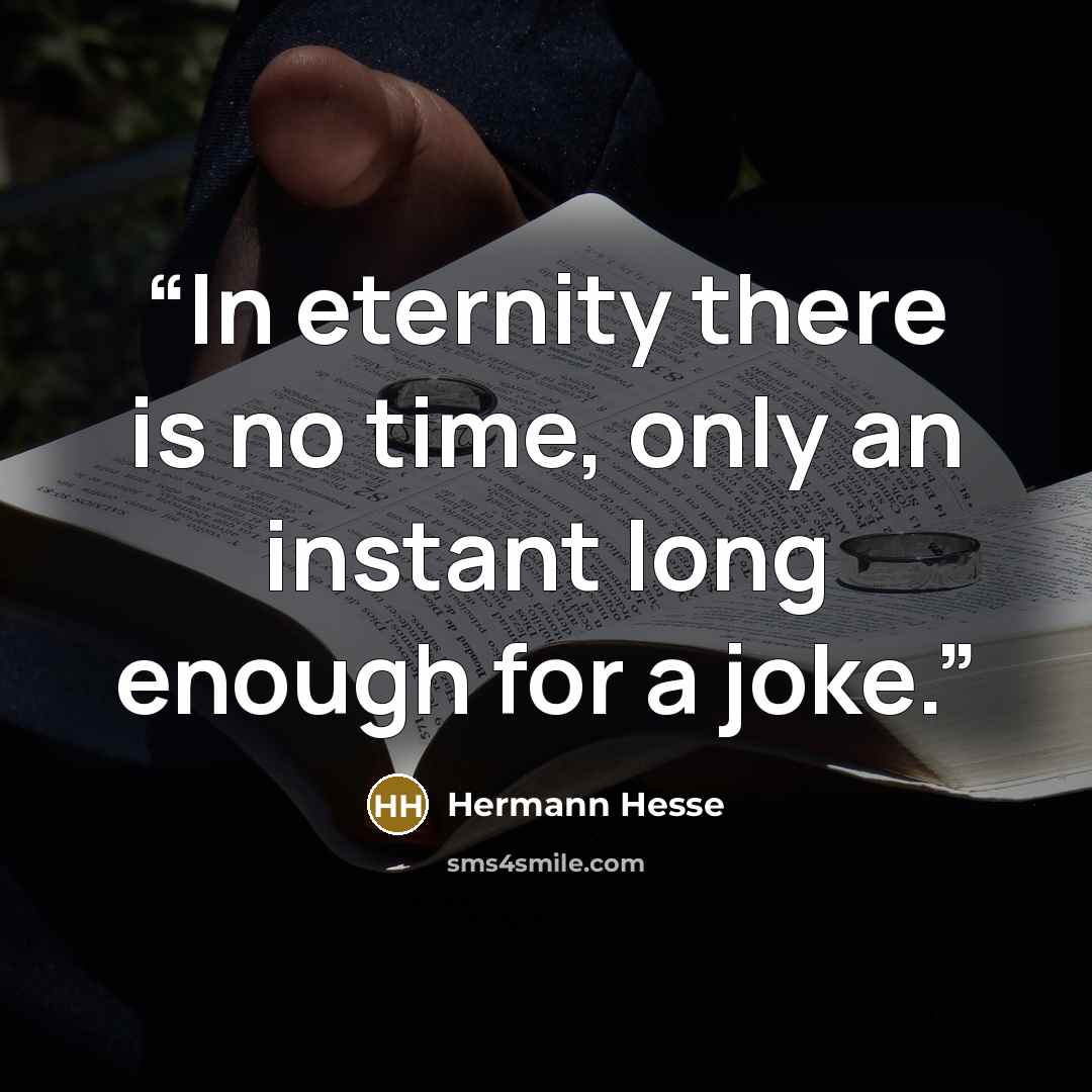 “In eternity there is no time, only an instant long enough for a joke.” quote by Hermann Hesse