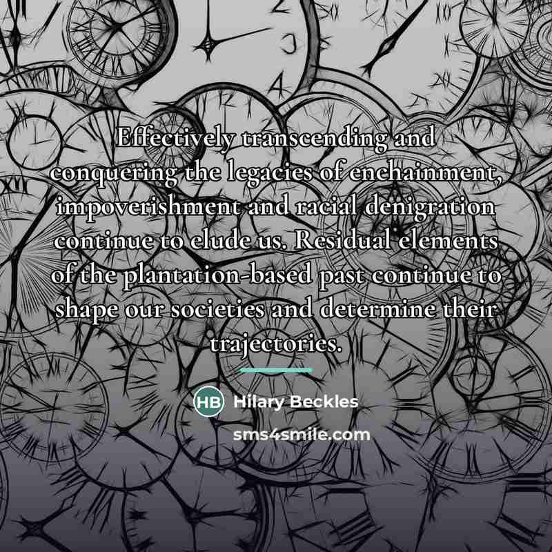 “Effectively transcending and conquering the legacies of enchainment, impoverishment and…” quote by Hilary Beckles