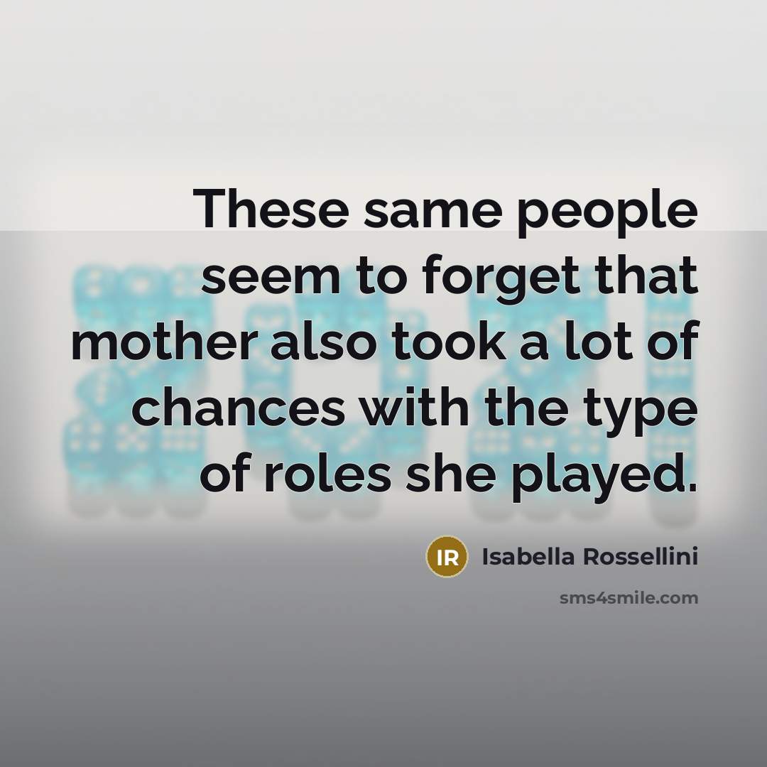 “These same people seem to forget that mother also took…” quote by Isabella Rossellini
