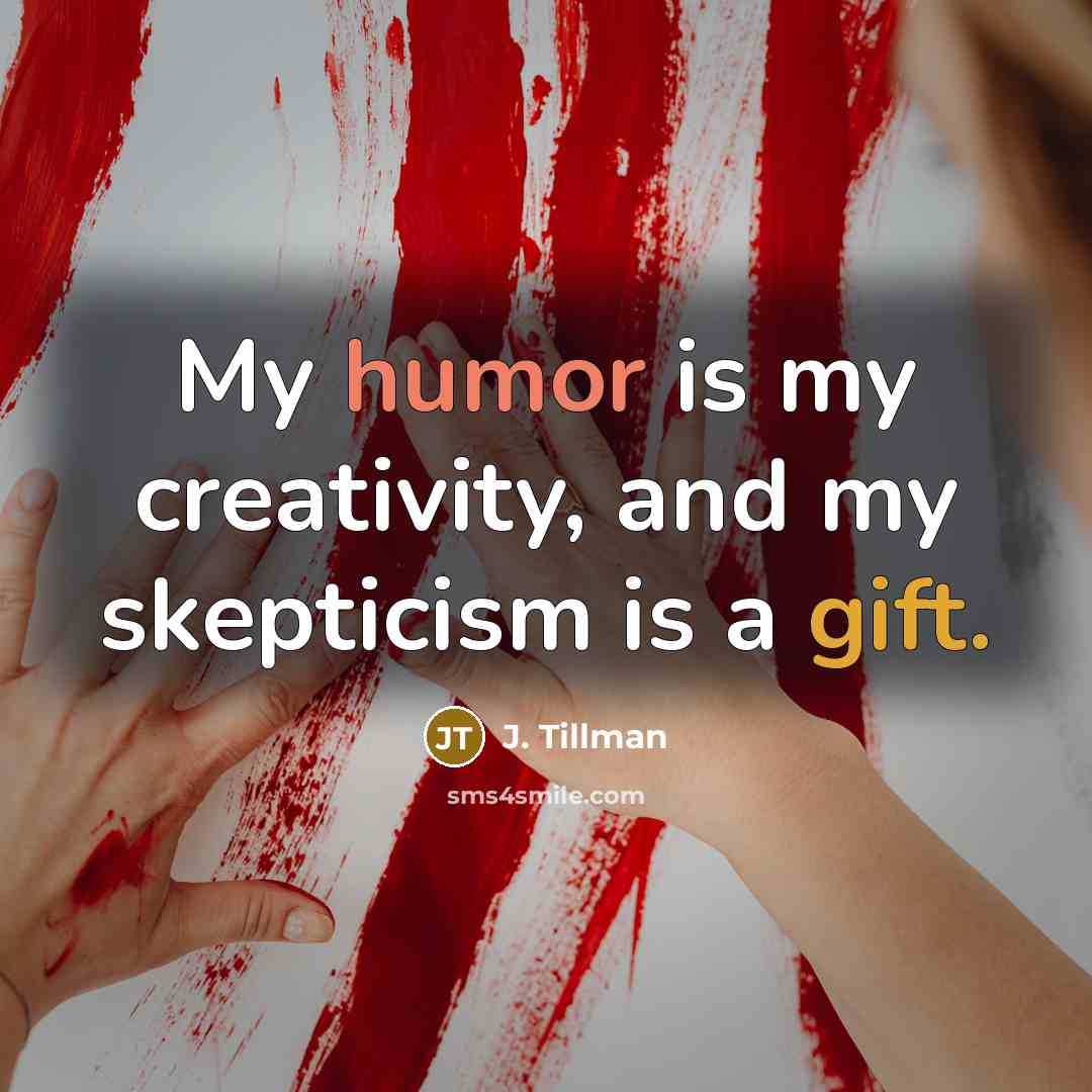 “My humor is my creativity, and my skepticism is a…” quote by J. Tillman
