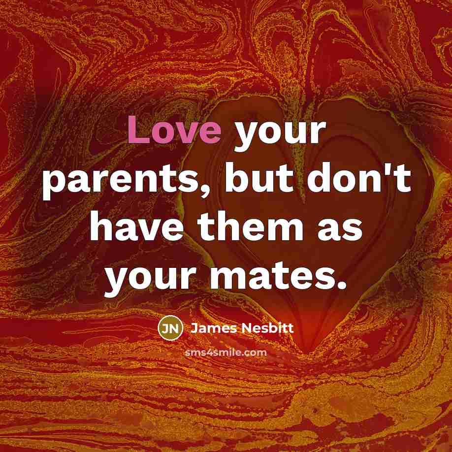 “Love your parents, but don't have them as your mates.…” quote by James Nesbitt
