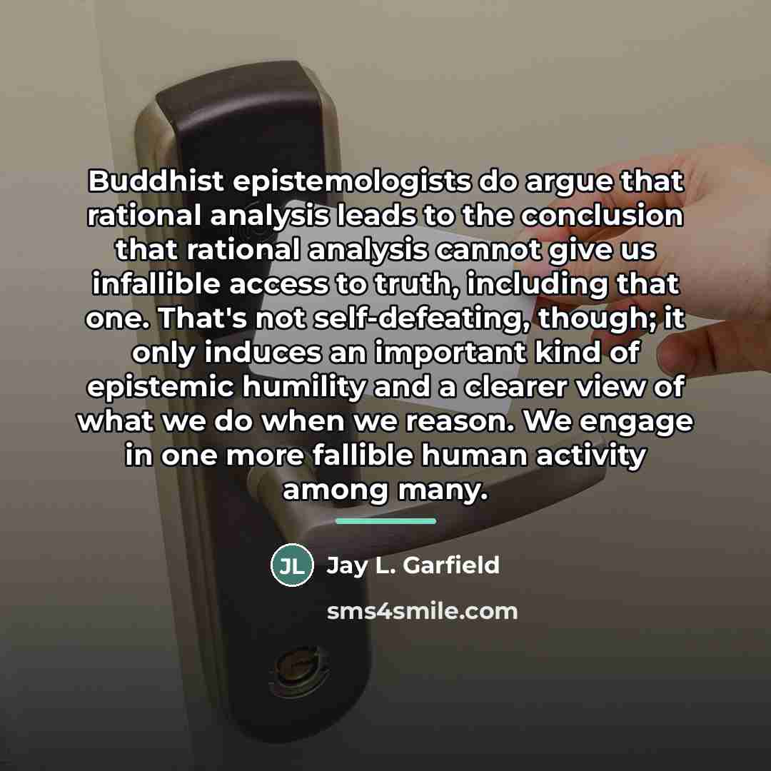 “Buddhist epistemologists do argue that rational analysis leads to the…” quote by Jay L. Garfield