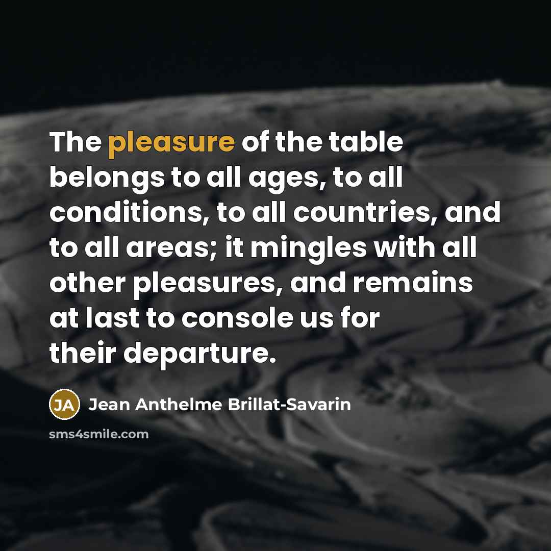 “The pleasure of the table belongs to all ages, to…” quote by Jean Anthelme Brillat-Savarin