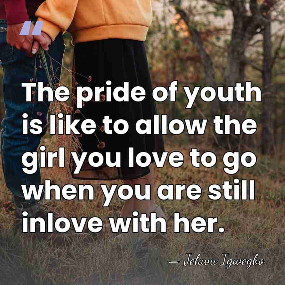 The pride of youth is like to allow the girl you love&hellip; - Jekwu Igwegbo