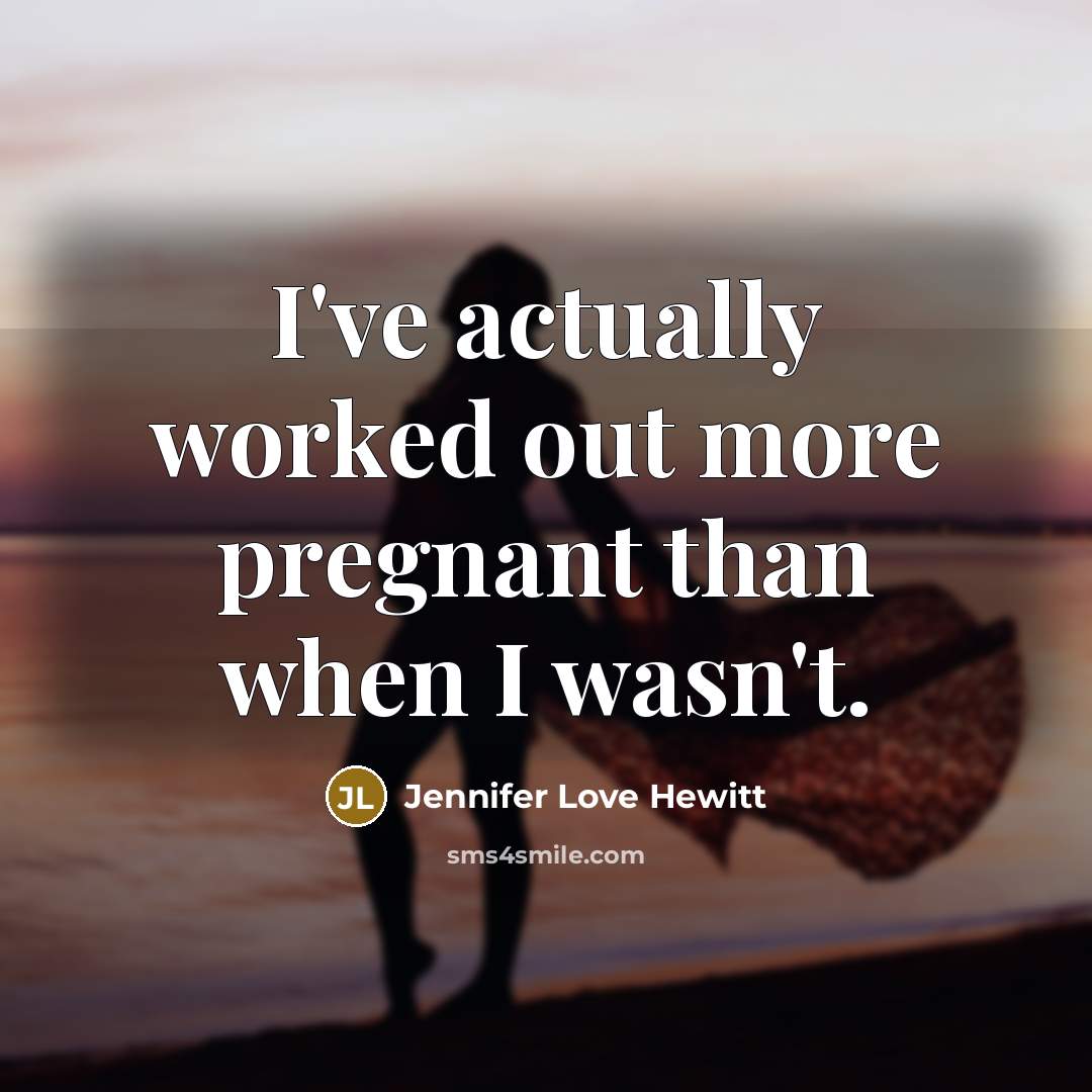 “I've actually worked out more pregnant than when I wasn't.…” quote by Jennifer Love Hewitt