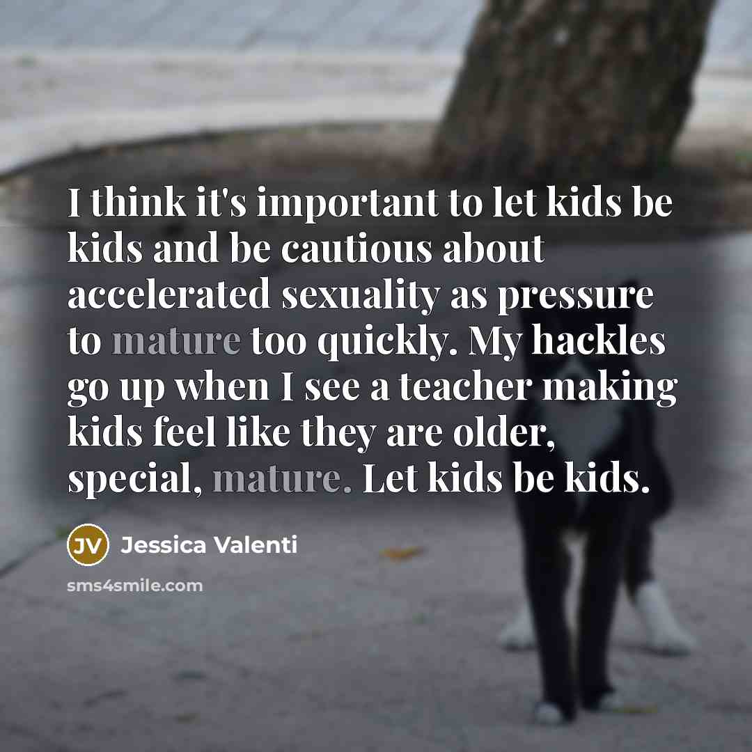 “I think it's important to let kids be kids and…” quote by Jessica Valenti