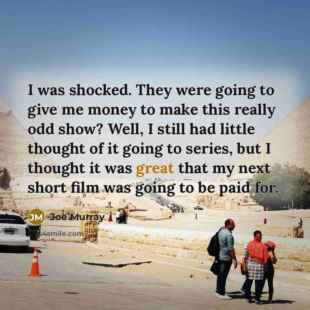 “I was shocked. They were going to give me money…” quote by Joe Murray