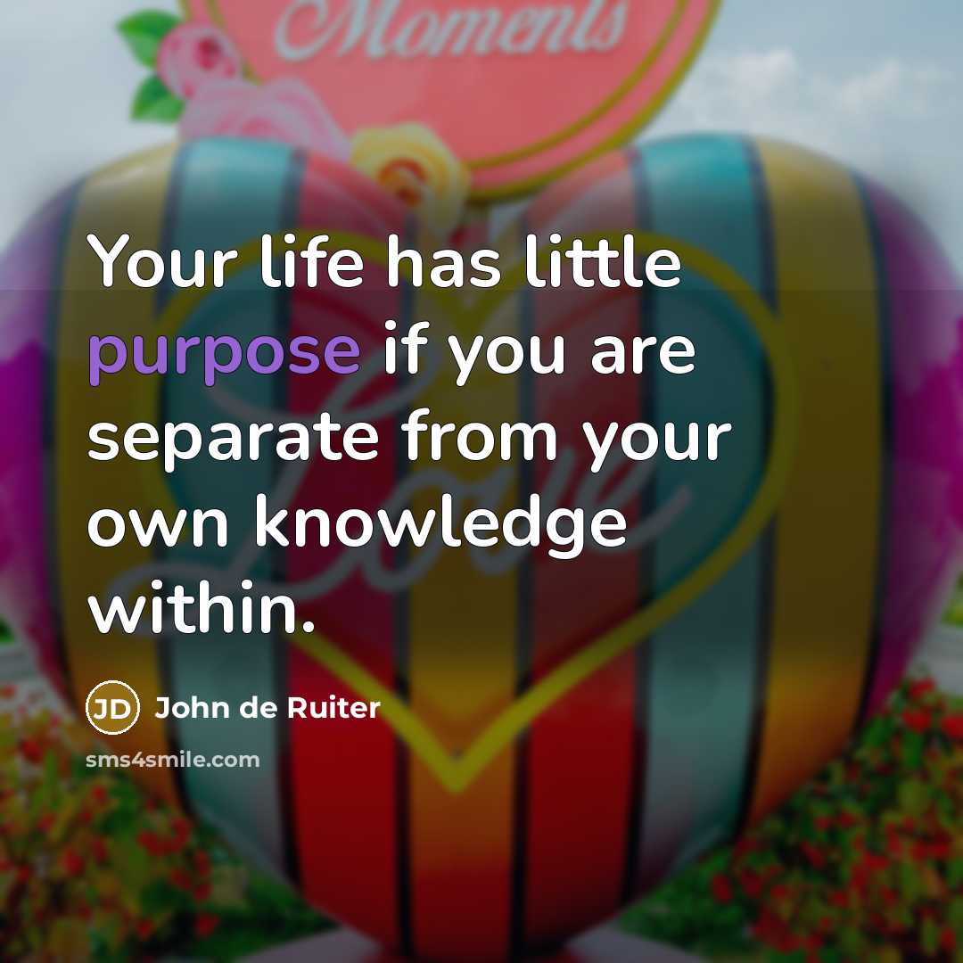 “Your life has little purpose if you are separate from…” quote by John de Ruiter