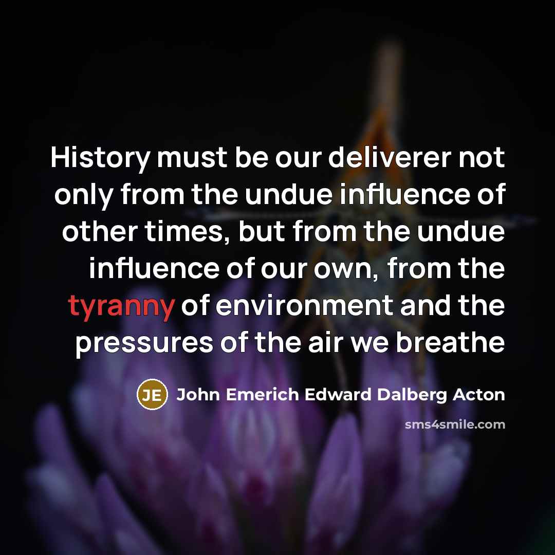 “History must be our deliverer not only from the undue…” quote by John Emerich Edward Dalberg Acton