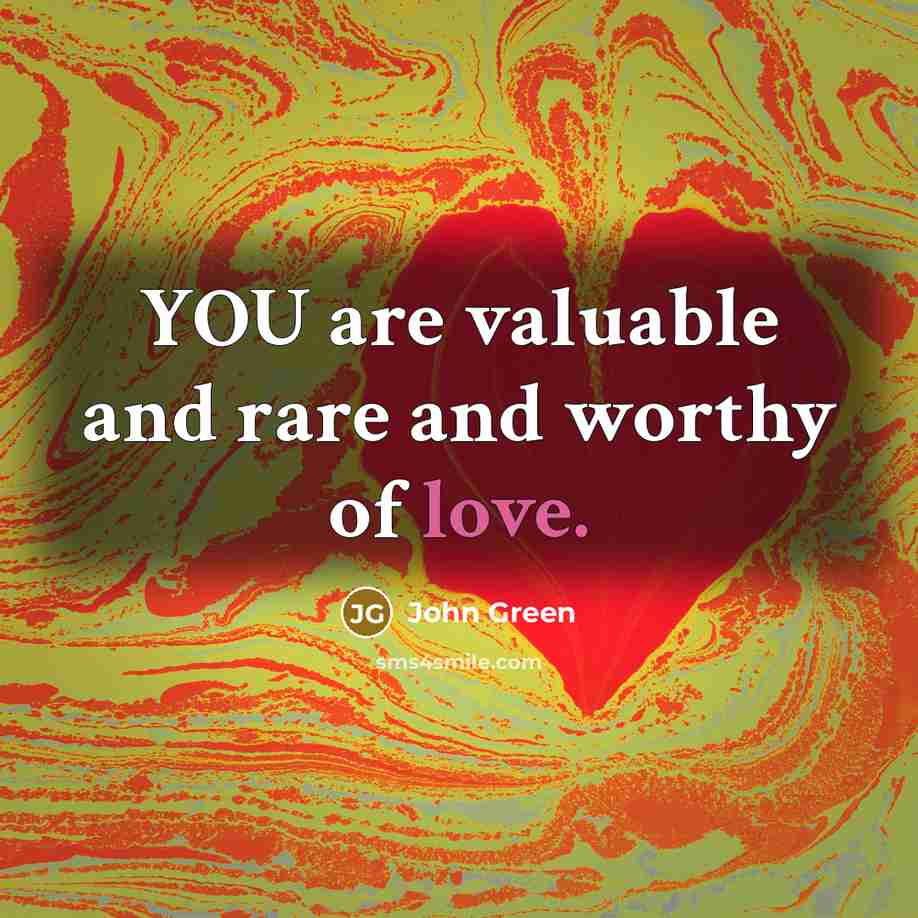 “YOU are valuable and rare and worthy of love.…” quote by John Green