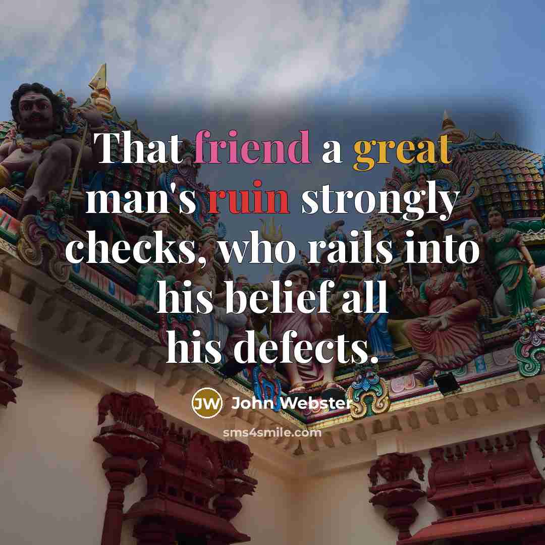 “That friend a great man's ruin strongly checks, who rails…” quote by John Webster