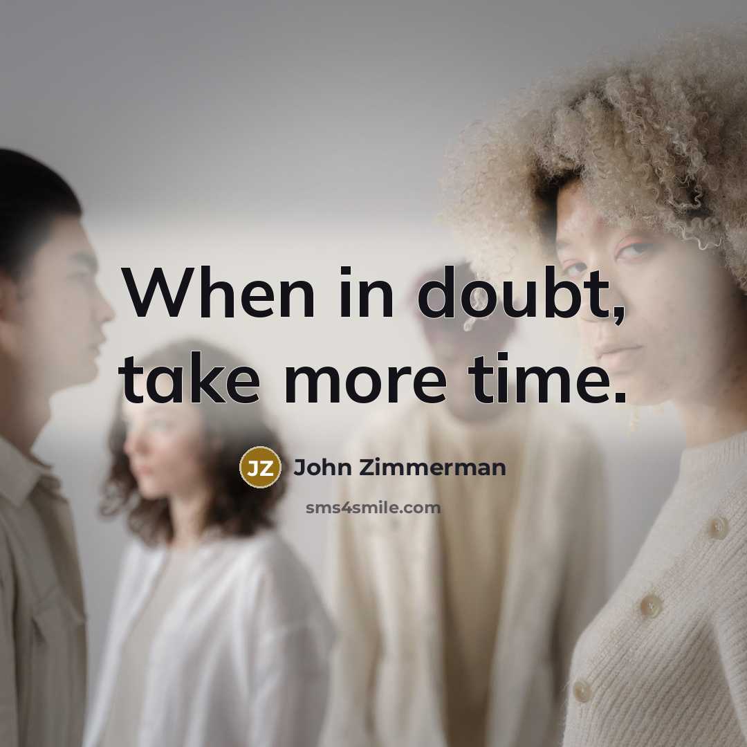 “When in doubt, take more time.…” quote by John Zimmerman
