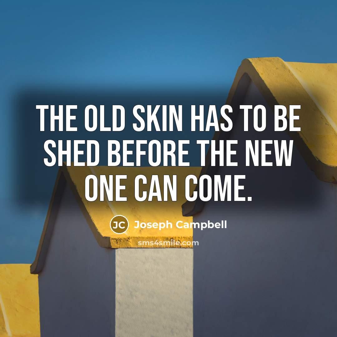 “The old skin has to be shed before the new…” quote by Joseph Campbell