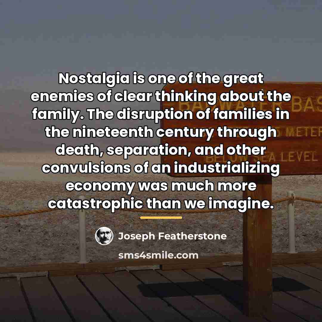 “Nostalgia is one of the great enemies of clear thinking…” quote by Joseph Featherstone