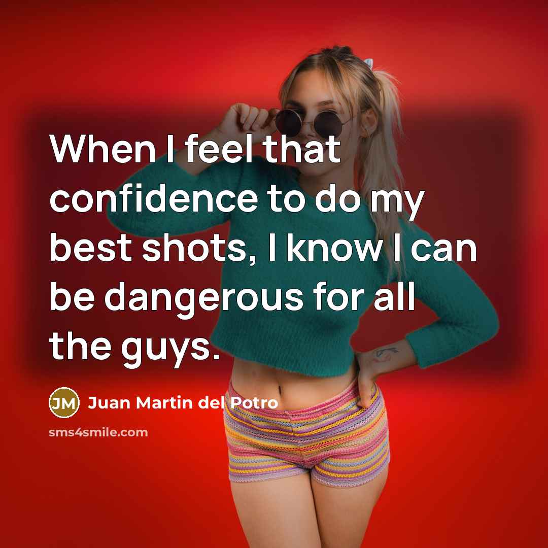 “When I feel that confidence to do my best shots,…” quote by Juan Martin del Potro