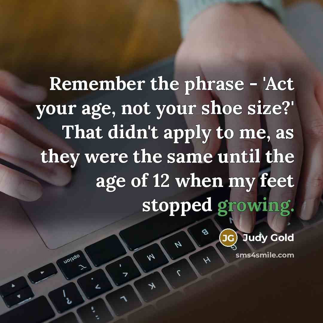 “Remember the phrase - 'Act your age, not your shoe…” quote by Judy Gold