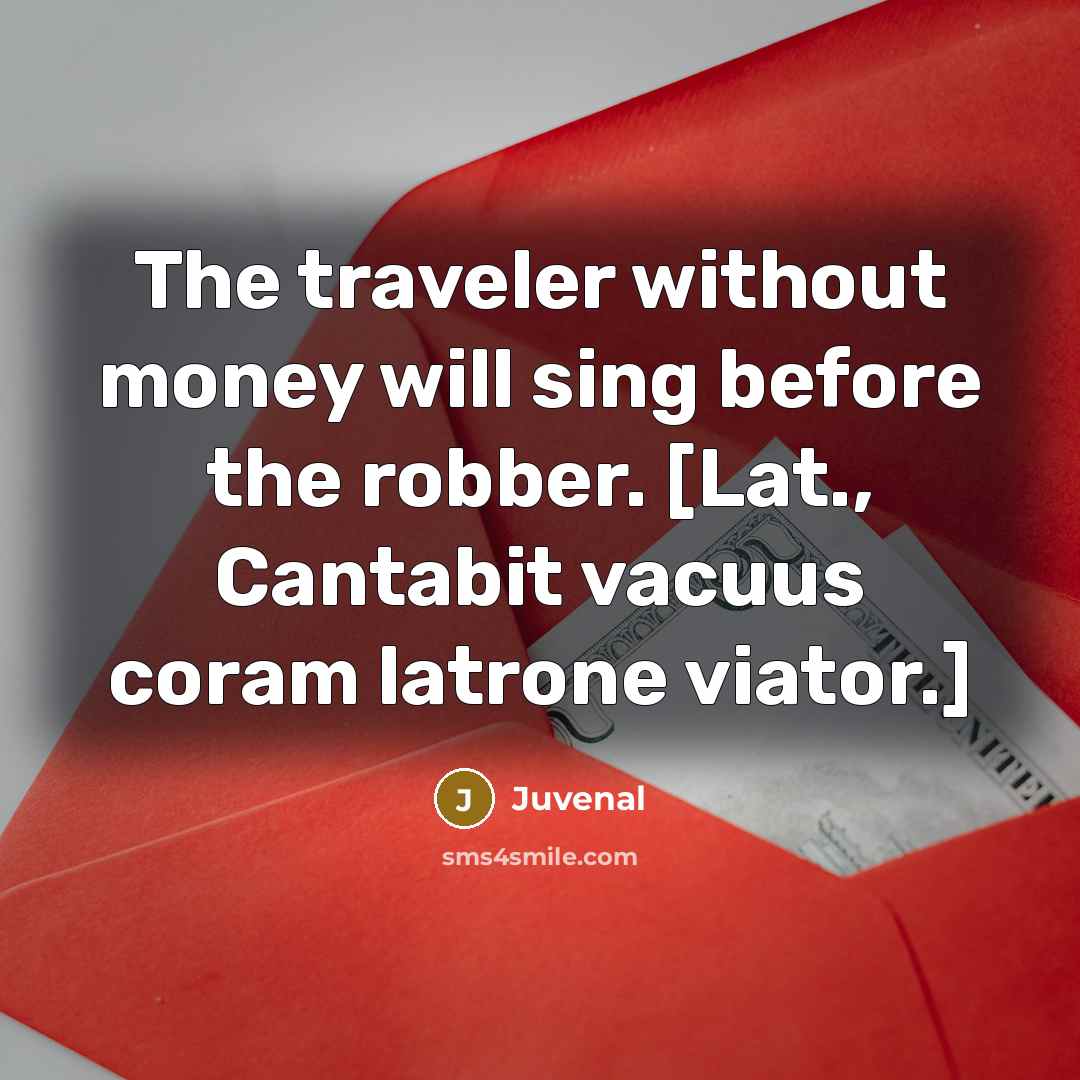 “The traveler without money will sing before the robber. [Lat.,…” quote by Juvenal
