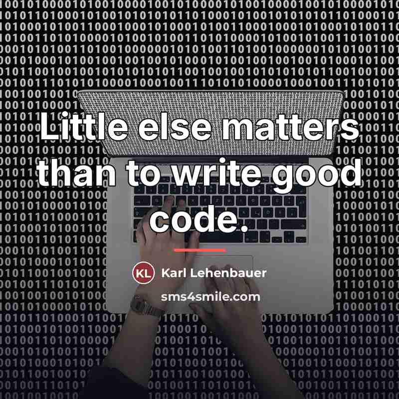 “Little else matters than to write good code.…” quote by Karl Lehenbauer