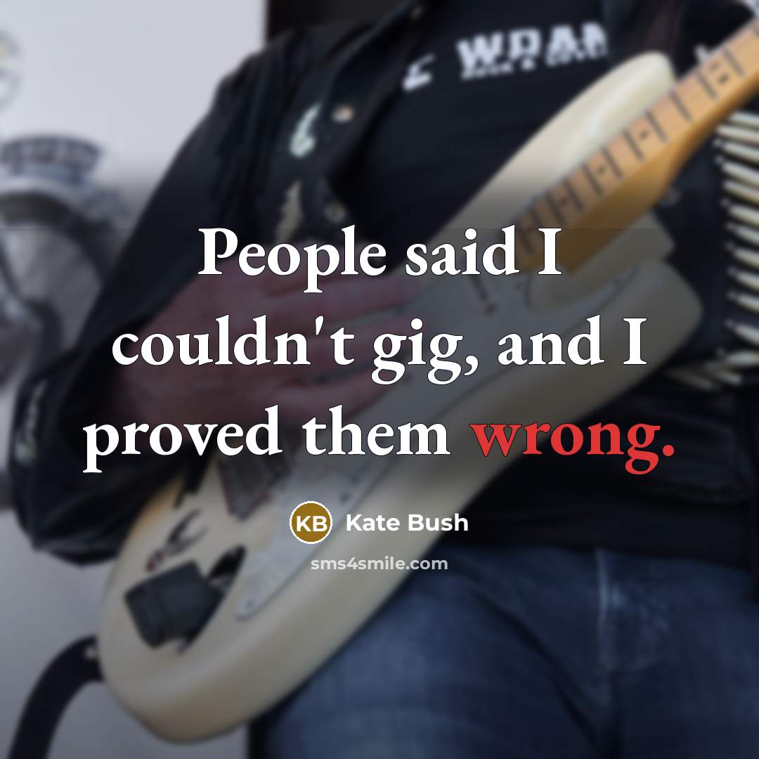 “People said I couldn't gig, and I proved them wrong.…” quote by Kate Bush