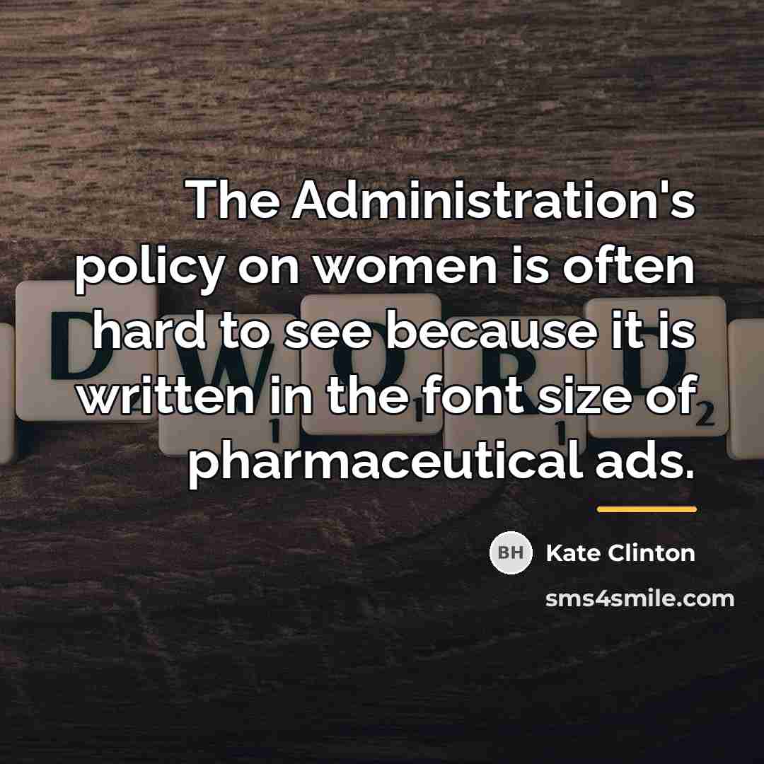 “The Administration's policy on women is often hard to see…” quote by Kate Clinton