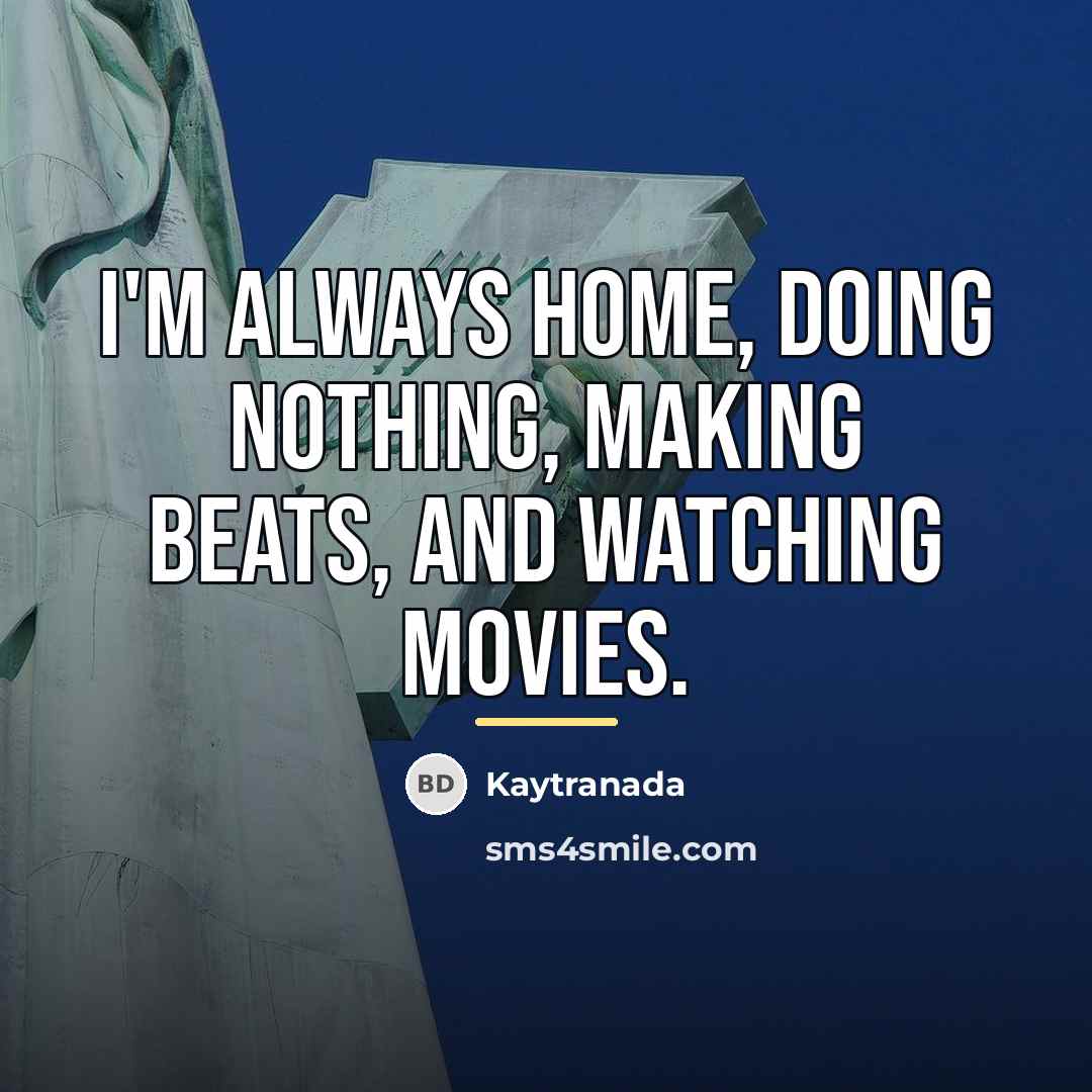 “I'm always home, doing nothing, making beats, and watching movies.…” quote by Kaytranada