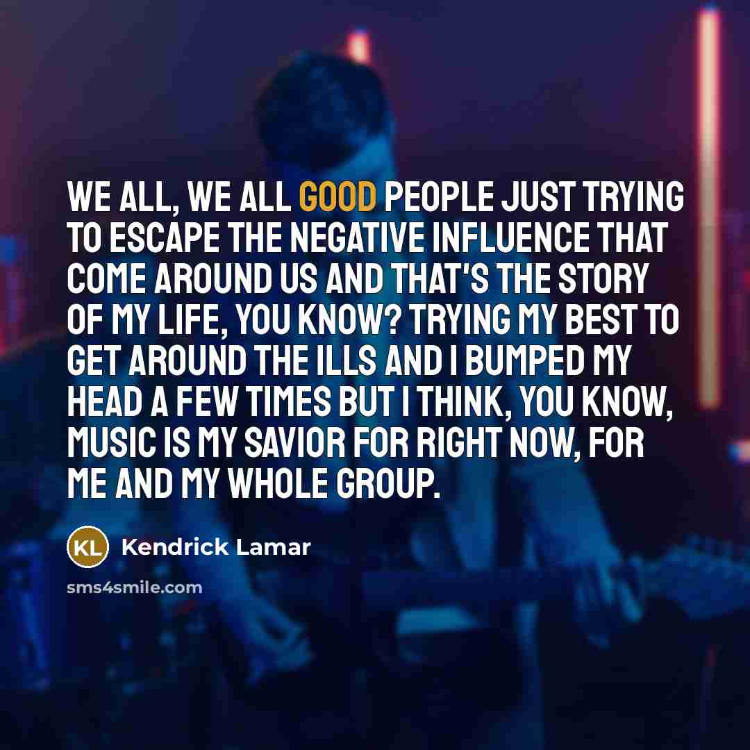 “We all, we all good people just trying to escape…” quote by Kendrick Lamar