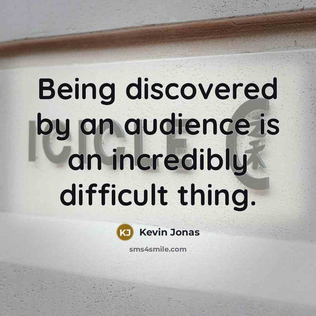 “Being discovered by an audience is an incredibly difficult thing.…” quote by Kevin Jonas
