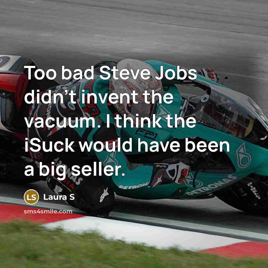 “Too bad Steve Jobs didn't invent the vacuum. I think…” quote by Laura S