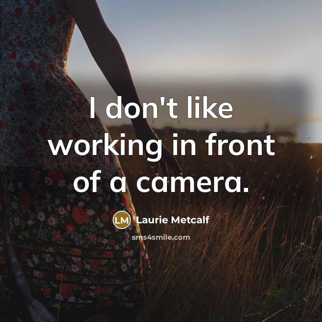 “I don't like working in front of a camera.…” quote by Laurie Metcalf