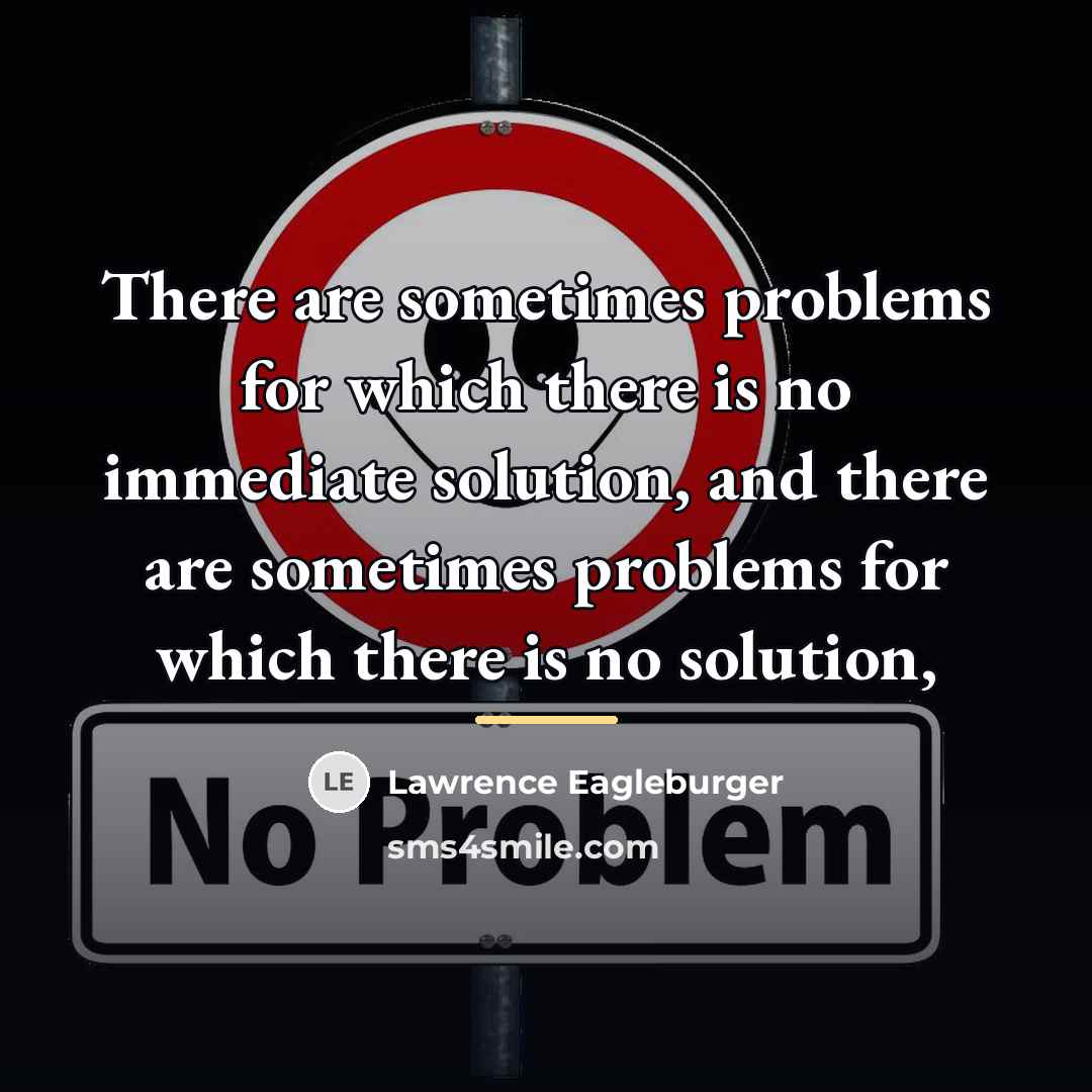“There are sometimes problems for which there is no immediate…” quote by Lawrence Eagleburger