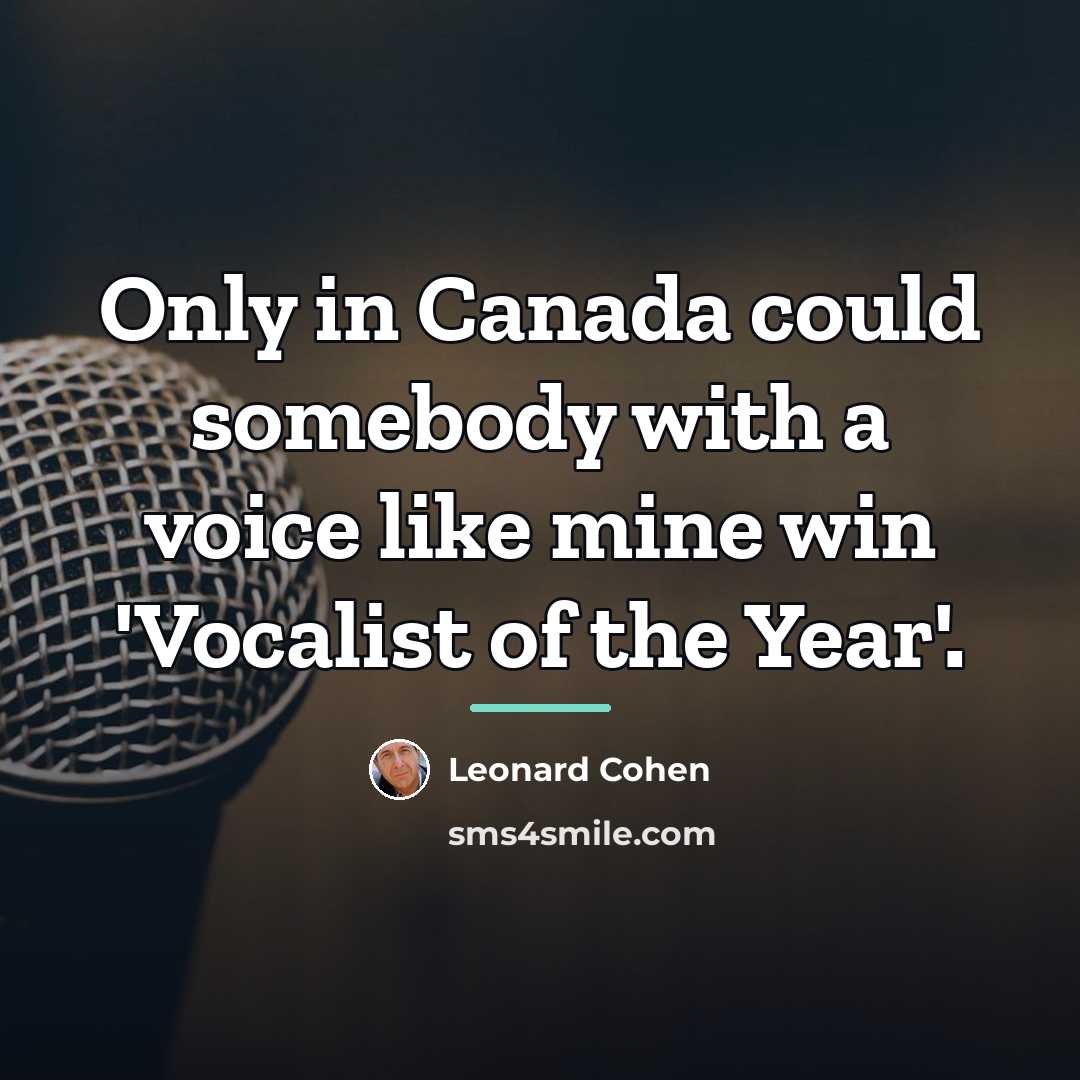 “Only in Canada could somebody with a voice like mine…” quote by Leonard Cohen