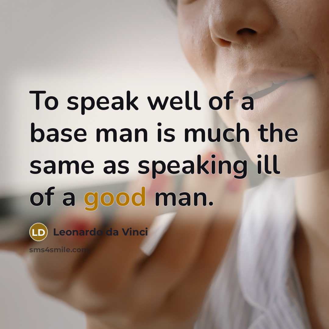 “To speak well of a base man is much the…” quote by Leonardo da Vinci