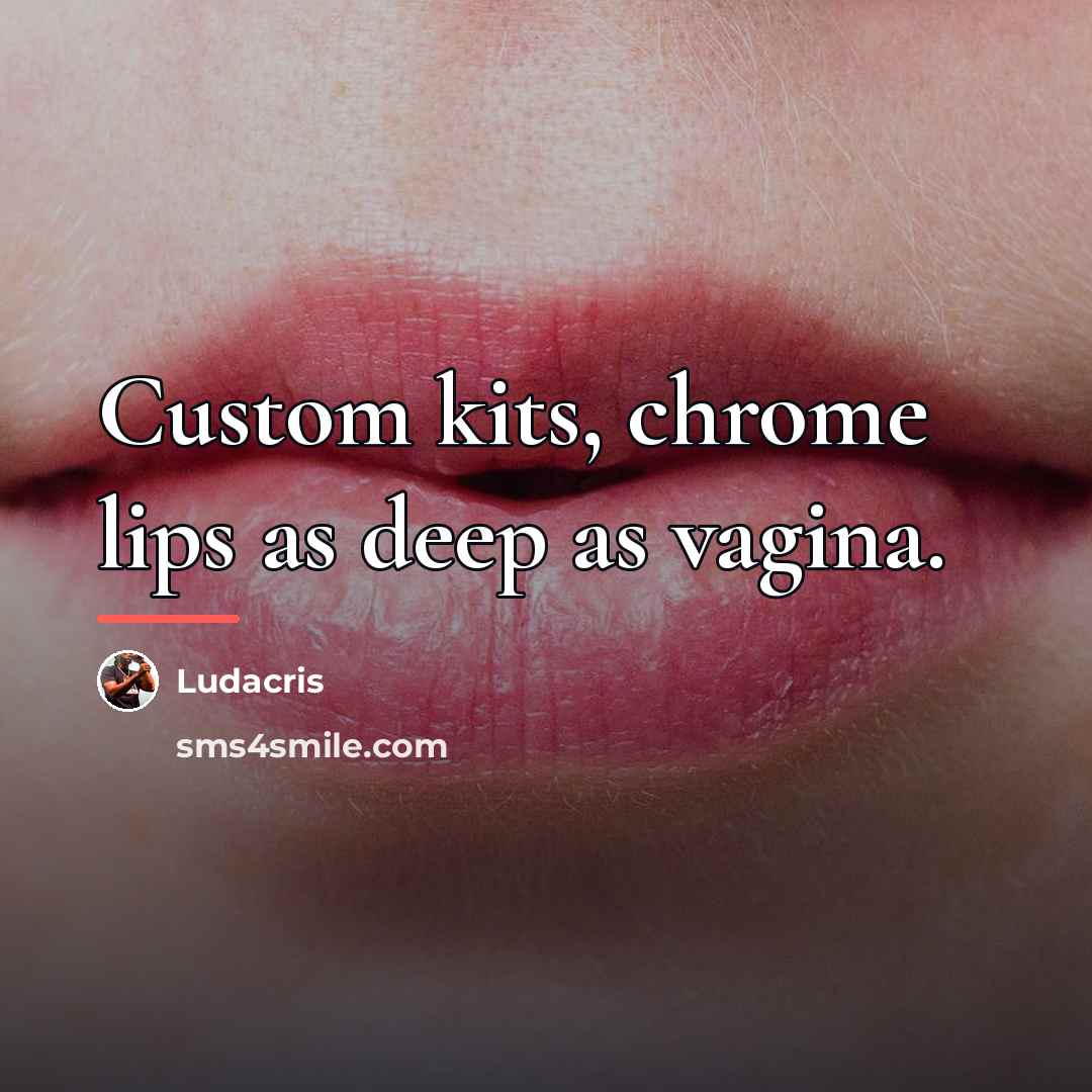 “Custom kits, chrome lips as deep as vagina.…” quote by Ludacris