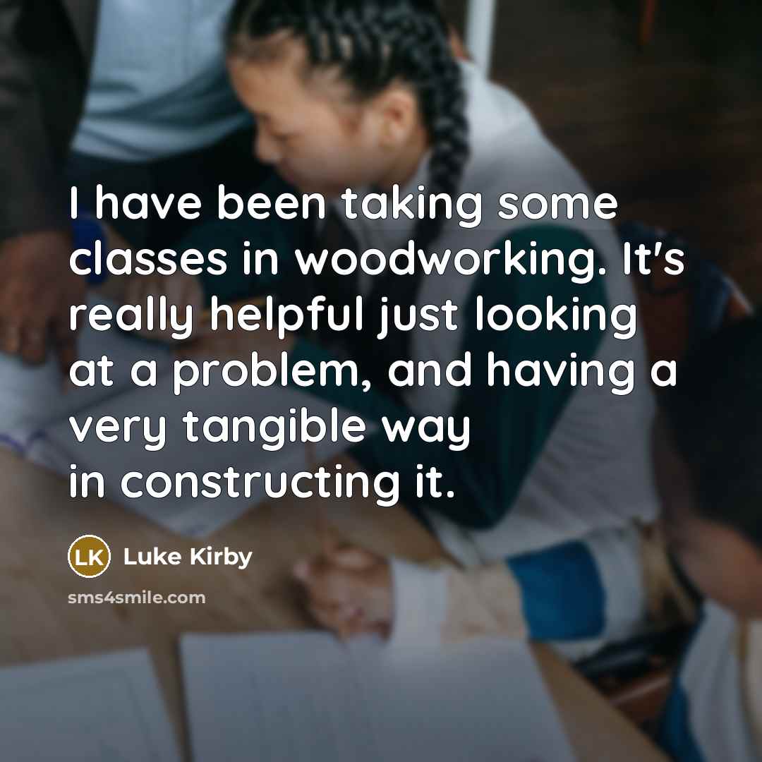 “I have been taking some classes in woodworking. It's really…” quote by Luke Kirby