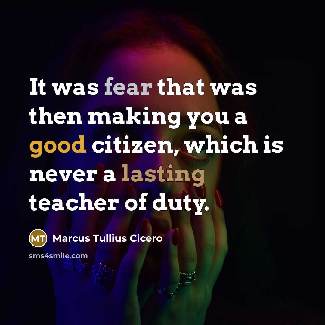 “It was fear that was then making you a good citizen, which is never a lasting teacher of duty.” quote by Marcus Tullius Cicero