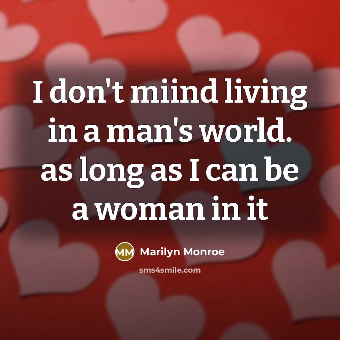 “I don't miind living in a man's world. as long as I can be a woman in it” quote by Marilyn Monroe
