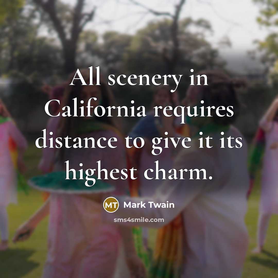 “All scenery in California requires distance to give it its…” quote by Mark Twain
